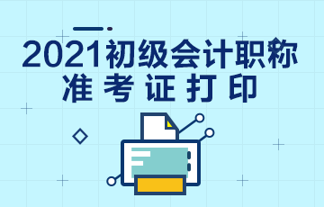 天水市2021初级会计考试准考证打印时间！